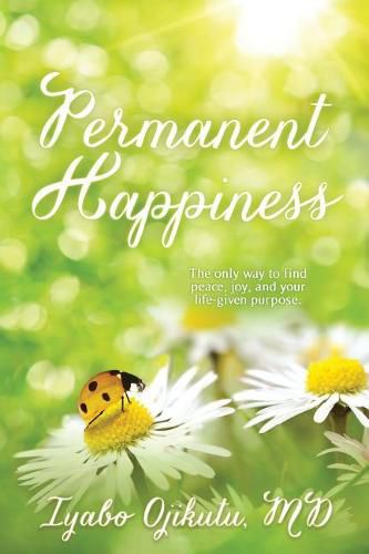 Cover image for Permanent Happiness: The only way to find peace, joy, and your life-given purpose