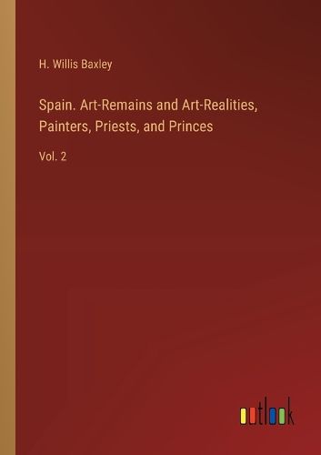 Cover image for Spain. Art-Remains and Art-Realities, Painters, Priests, and Princes