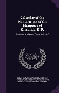 Cover image for Calendar of the Manuscripts of the Marquess of Ormonde, K. P.: Preserved at Kilkenny Castle, Volume 3