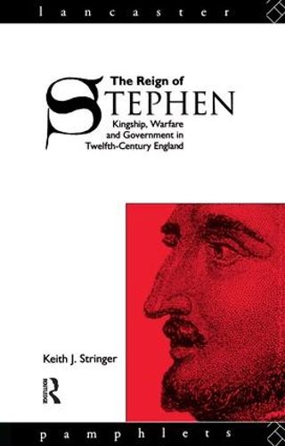 Cover image for The Reign of Stephen: Kingship, Warfare and Government in Twelfth-Century England