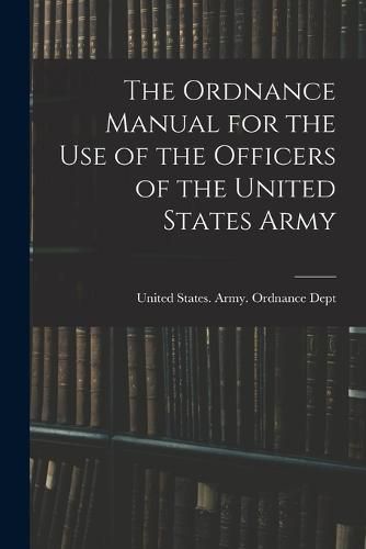 Cover image for The Ordnance Manual for the Use of the Officers of the United States Army