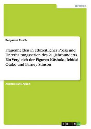 Cover image for Frauenhelden in edozeitlicher Prosa und Unterhaltungsserien des 21. Jahrhunderts. Ein Vergleich der Figuren K&#333;shoku Ichidai Otoko und Barney Stinson