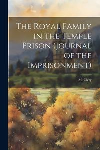 Cover image for The Royal Family in the Temple Prison (journal of the Imprisonment)