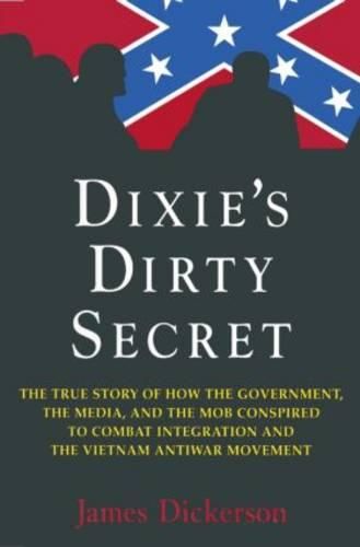 Dixie's Dirty Secret: The True Story of How the Government, the Media and the Mob Conspired to Combat Integration and the Anti-Vietnam War Movement