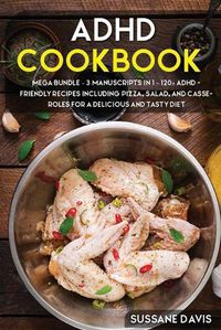 Cover image for ADHD Cookbook: MEGA BUNDLE - 3 Manuscripts in 1 - 120+ ADHD - friendly recipes including pizza, side dishes, and casseroles for a delicious and tasty diet