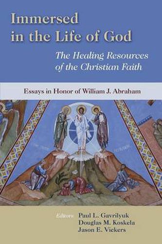 Cover image for Immersed in the Life of God: The Healing Resources of the Christian Faith : Essays in Honor of William J. Abraham