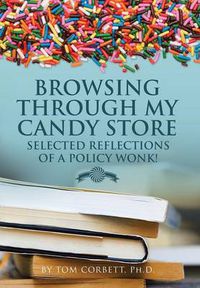 Cover image for Browsing Through My Candy Store: Selected Reflections of a Policy Wonk!