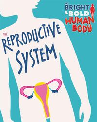 Cover image for The Bright and Bold Human Body: The Reproductive System
