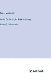 Cover image for Adela Cathcart; In three volumes