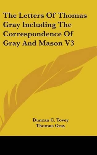 Cover image for The Letters of Thomas Gray Including the Correspondence of Gray and Mason V3