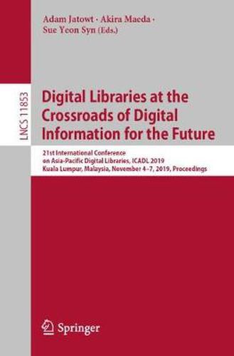 Cover image for Digital Libraries at the Crossroads of Digital Information for the Future: 21st International Conference on Asia-Pacific Digital Libraries, ICADL 2019, Kuala Lumpur, Malaysia, November 4-7, 2019, Proceedings