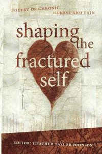 Cover image for Shaping The Fractured Self: Poetry of Chronic Illness and Pain