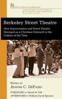 Cover image for Berkeley Street Theatre: How Improvisation and Street Theater Emerged as a Christian Outreach to the Culture of the Time