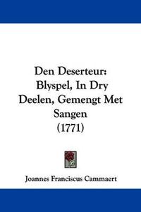 Cover image for Den Deserteur: Blyspel, in Dry Deelen, Gemengt Met Sangen (1771)