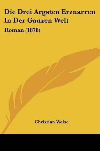 Die Drei Argsten Erznarren in Der Ganzen Welt: Roman (1878)