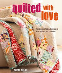 Cover image for Quilted with Love: Patchwork Projects Inspired by a Passion for Quilting