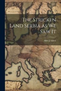 Cover image for The Stricken Land Serbia as we Saw It