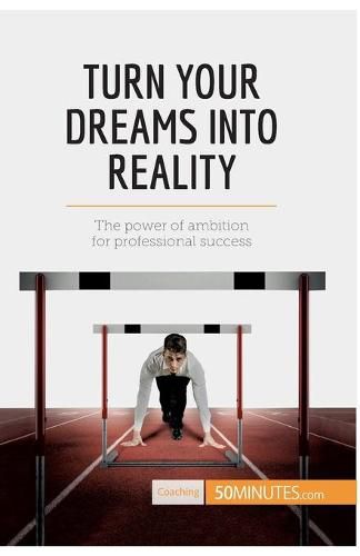 Turn Your Dreams into Reality: The power of ambition for professional success