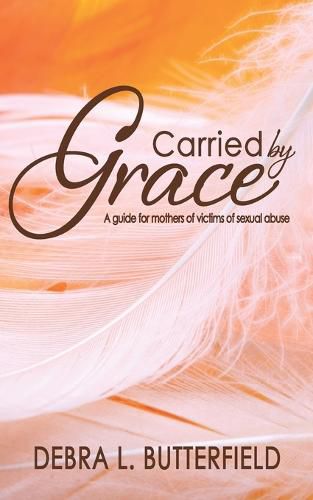 Cover image for Carried by Grace: A guide for mothers of victims of sexual abuse