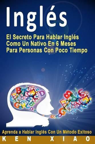 Cover image for Ingles: El Secreto Para Hablar Ingles Como Un Nativo En 6 Meses Para Personas Con Poco Tiempo (Spanish Edition)