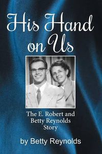 Cover image for His Hand on Us: The E. Robert Reynolds, Jr. Story