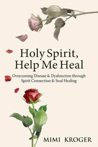 Cover image for Holy Spirit, Help Me Heal: Overcoming Disease & Dysfunction through Spirit Connection & Soul Healing