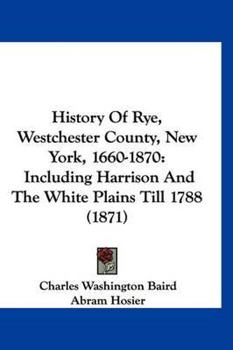 History of Rye, Westchester County, New York, 1660-1870: Including Harrison and the White Plains Till 1788 (1871)