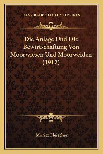 Cover image for Die Anlage Und Die Bewirtschaftung Von Moorwiesen Und Moorweiden (1912)