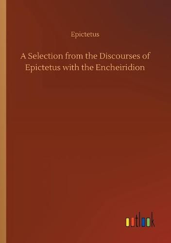 Cover image for A Selection from the Discourses of Epictetus with the Encheiridion