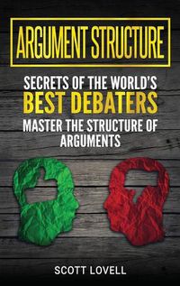 Cover image for Argument Structure: Secrets of the World's Best Debaters - Master the Structure of Arguments