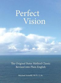 Cover image for Perfect Vision: The Original Bates Method Classic Revised into Plain English