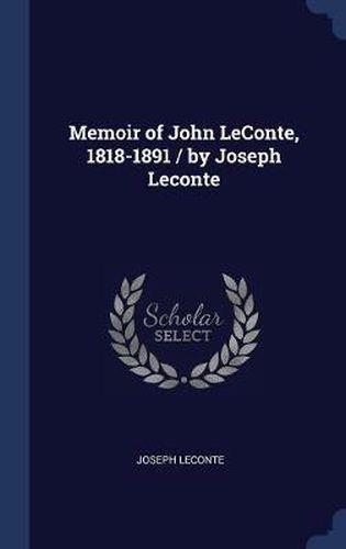 Cover image for Memoir of John LeConte, 1818-1891 / By Joseph LeConte