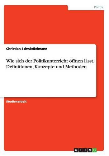 Cover image for Wie sich der Politikunterricht oeffnen lasst. Definitionen, Konzepte und Methoden