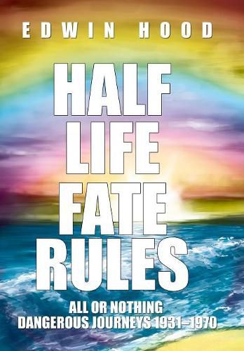 Cover image for Half Life Fate Rules: All or Nothing Dangerous Journeys 1931-1970