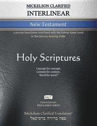 Cover image for Mickelson Clarified Interlinear New Testament, MCT: A precise translation interlined with the Hebraic-Koine Greek in the Literary Reading Order