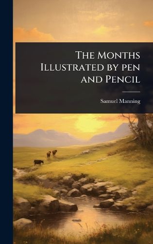Cover image for The Months Illustrated by pen and Pencil