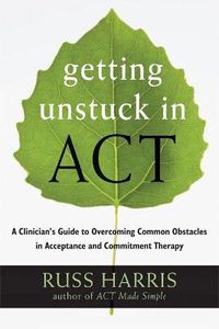Cover image for Getting Unstuck in ACT: A Clinician's Guide to Overcoming Common Obstacles in Acceptance and Commitment Therapy