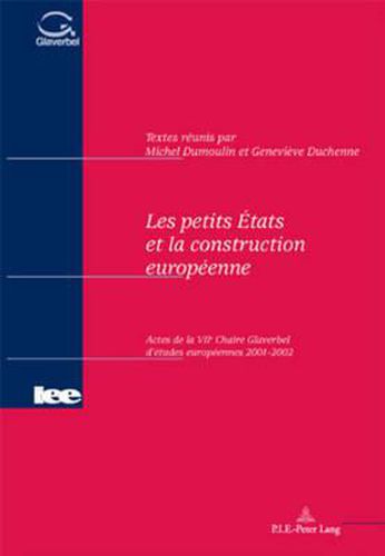 Les Petits Etats Et La Construction Europeenne: Actes de la VII E Chaire Glaverbel d'Etudes Europeennes 2001-2002