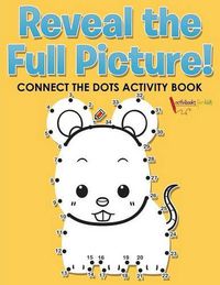 Cover image for Reveal the Full Picture! Connect the Dots Activity Book