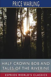 Cover image for Half Crown Bob and Tales of the Riverine (Esprios Classics)