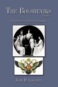 Cover image for The Bolsheviks Volume I: Twilight of the Romanov Dynasty