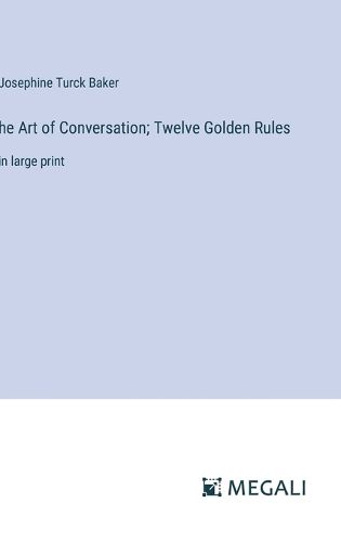 Cover image for he Art of Conversation; Twelve Golden Rules