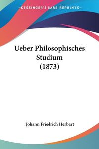 Cover image for Ueber Philosophisches Studium (1873)