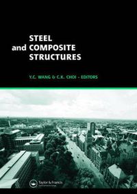 Cover image for Steel and Composite Structures: Proceedings of the Third International Conference on Steel and Composite Structures (ICSCS07), Manchester, UK, 30 July-1 August 2007