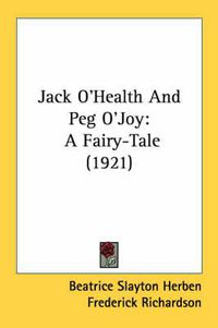 Cover image for Jack O'Health and Peg O'Joy: A Fairy-Tale (1921)