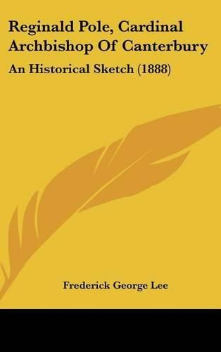 Reginald Pole, Cardinal Archbishop of Canterbury: An Historical Sketch (1888)