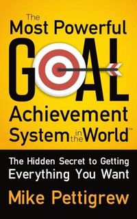 Cover image for The Most Powerful Goal Achievement System in the World: The Hidden Secret to Getting Everything You Want