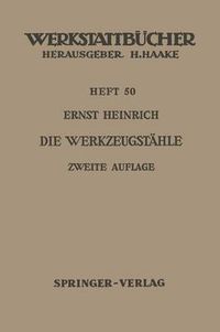 Cover image for Die Werkzeugstahle: Unlegierte und legierte Werkzeugstahle, ihre Zusammensetzung, Eigenschaften, Herstellung und Behandlung, mit einem Anhang uber  Schneidmetalle