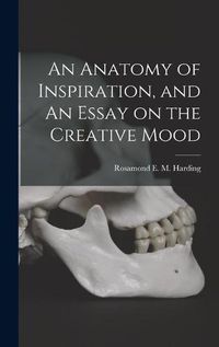 Cover image for An Anatomy of Inspiration, and An Essay on the Creative Mood