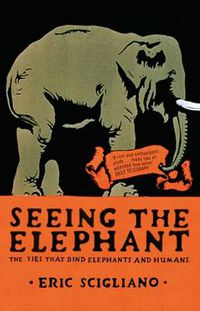 Cover image for Seeing the Elephant: The Ties That Bind Elephants and Humans